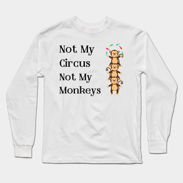 Not My Circus Not My Monkeys T-Shirt - Comical Circus Monkeys Design, Funny, Sarcastic Shirt, Great Gift Idea Long Sleeve T-Shirt by TeeGeek Boutique